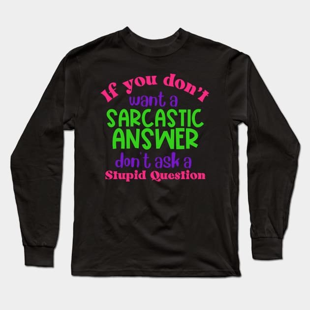 If You Don't Want a Sarcastic Answer Don't Ask a Stupid Question Long Sleeve T-Shirt by Erin Decker Creative